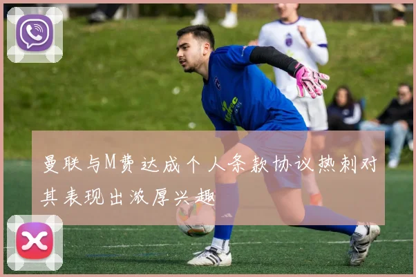 曼联与M费达成个人条款协议热刺对其表现出浓厚兴趣